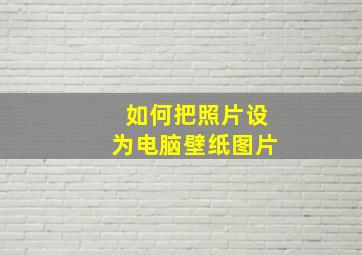 如何把照片设为电脑壁纸图片