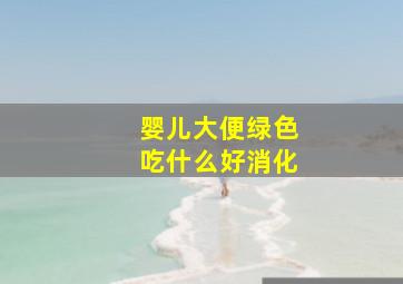 婴儿大便绿色吃什么好消化