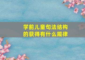 学前儿童句法结构的获得有什么规律