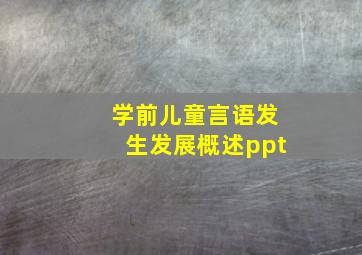 学前儿童言语发生发展概述ppt