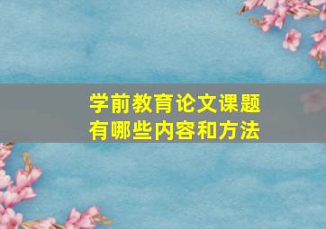 学前教育论文课题有哪些内容和方法