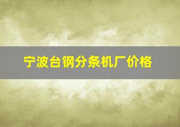 宁波台钢分条机厂价格