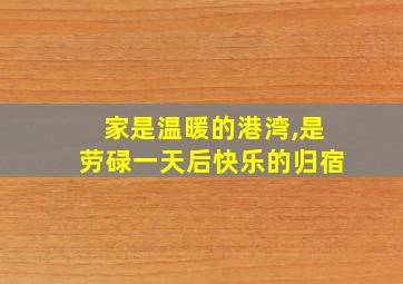 家是温暖的港湾,是劳碌一天后快乐的归宿