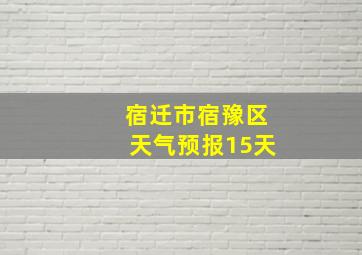 宿迁市宿豫区天气预报15天