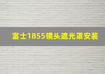 富士1855镜头遮光罩安装