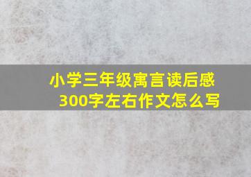 小学三年级寓言读后感300字左右作文怎么写