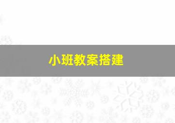 小班教案搭建