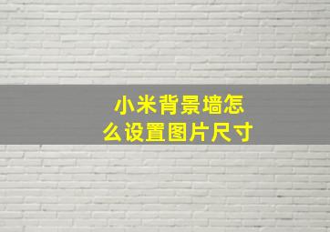 小米背景墙怎么设置图片尺寸