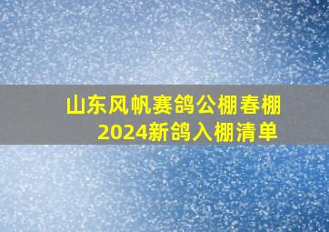 山东风帆赛鸽公棚春棚2024新鸽入棚清单