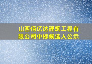 山西佰亿达建筑工程有限公司中标候选人公示