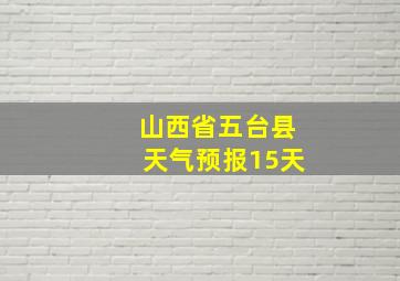 山西省五台县天气预报15天