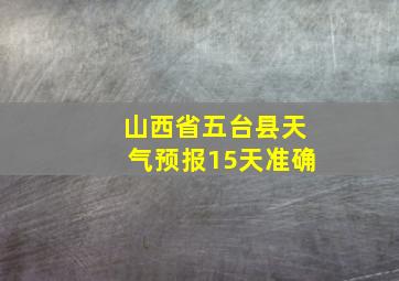 山西省五台县天气预报15天准确