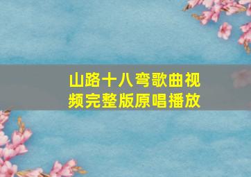 山路十八弯歌曲视频完整版原唱播放