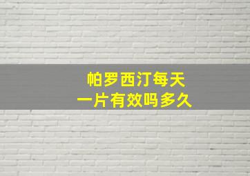 帕罗西汀每天一片有效吗多久