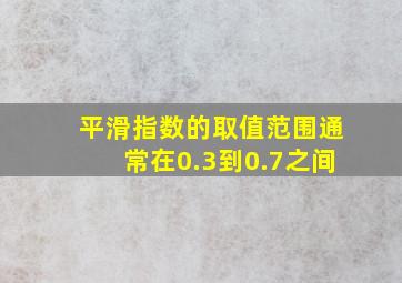 平滑指数的取值范围通常在0.3到0.7之间