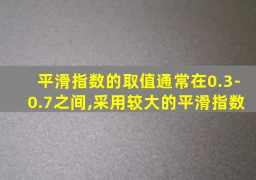 平滑指数的取值通常在0.3-0.7之间,采用较大的平滑指数