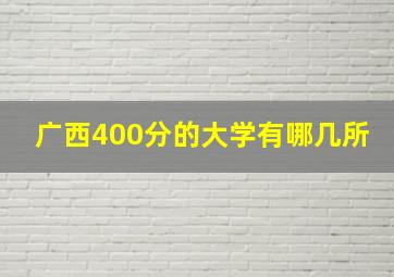 广西400分的大学有哪几所