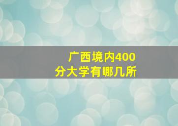 广西境内400分大学有哪几所