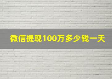 微信提现100万多少钱一天