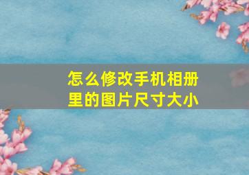 怎么修改手机相册里的图片尺寸大小