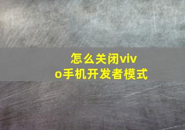 怎么关闭vivo手机开发者模式