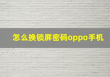 怎么换锁屏密码oppo手机