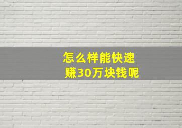 怎么样能快速赚30万块钱呢