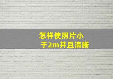 怎样使照片小于2m并且清晰