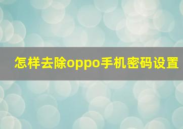 怎样去除oppo手机密码设置