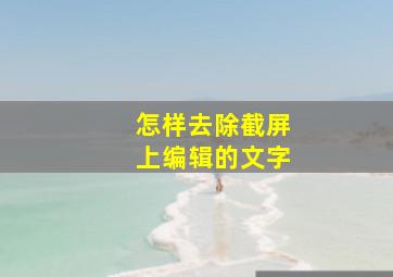 怎样去除截屏上编辑的文字