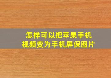 怎样可以把苹果手机视频变为手机屏保图片