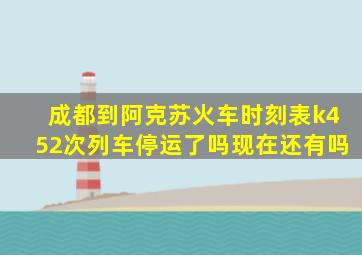 成都到阿克苏火车时刻表k452次列车停运了吗现在还有吗