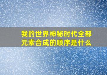 我的世界神秘时代全部元素合成的顺序是什么