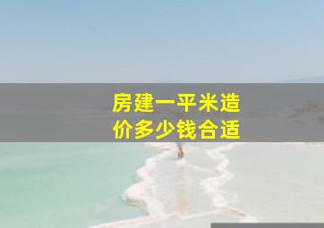 房建一平米造价多少钱合适