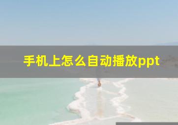 手机上怎么自动播放ppt