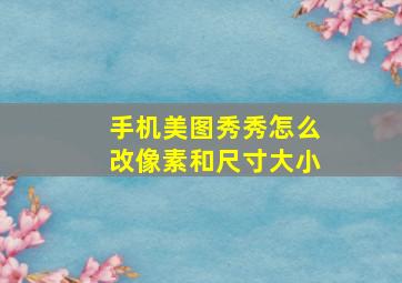 手机美图秀秀怎么改像素和尺寸大小