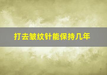 打去皱纹针能保持几年