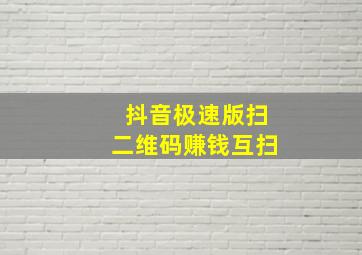 抖音极速版扫二维码赚钱互扫