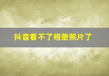 抖音看不了相册照片了