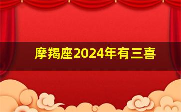 摩羯座2024年有三喜