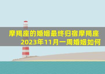 摩羯座的婚姻最终归宿摩羯座2023年11月一周婚姻如何