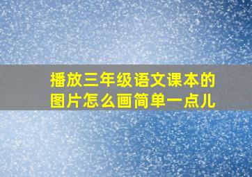 播放三年级语文课本的图片怎么画简单一点儿