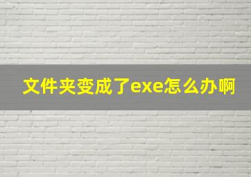 文件夹变成了exe怎么办啊