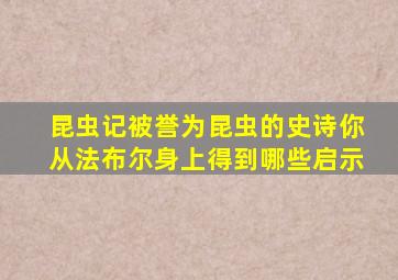 昆虫记被誉为昆虫的史诗你从法布尔身上得到哪些启示