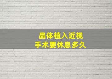 晶体植入近视手术要休息多久