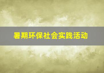 暑期环保社会实践活动