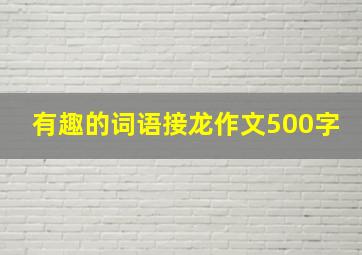 有趣的词语接龙作文500字