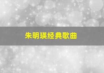 朱明瑛经典歌曲