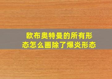 欧布奥特曼的所有形态怎么画除了爆炎形态