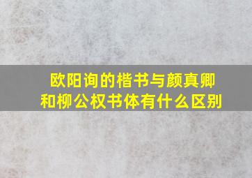 欧阳询的楷书与颜真卿和柳公权书体有什么区别